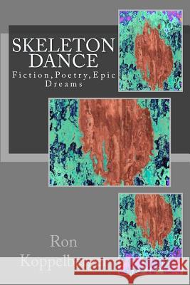 Skeleton Dance: Fiction, Poetry, Epic Dreams Ron W. Koppelberger 9781481038621 Createspace - książka