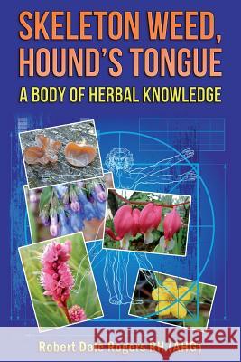 Skeleton Weed, Hound's Tongue: A Body Of Herbal Knowledge Rogers Rh, Robert Dale 9781494824945 Createspace - książka