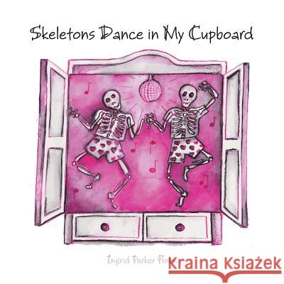 Skeletons Dance in My Cupboard Ingrid Parker Holm 9781499026542 Xlibris Corporation - książka