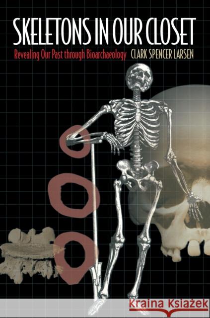 Skeletons in Our Closet: Revealing Our Past Through Bioarchaeology Larsen, Clark Spencer 9780691092843 Princeton University Press - książka