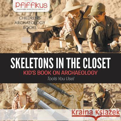 Skeletons in the Closet - Kid's Book on Archaeology: Tools You Use! - Children's Archaeology Books Pfiffikus   9781683775874 Traudl Whlke - książka