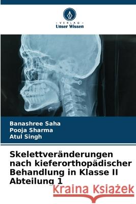 Skelettver?nderungen nach kieferorthop?discher Behandlung in Klasse II Abteilung 1 Banashree Saha Pooja Sharma Atul Singh 9786207601950 Verlag Unser Wissen - książka