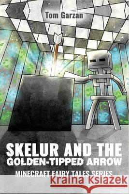 Skelur and the Golden-Tipped Arrow: Minecraft Fairy Tales Series Tom Garzan 9781532715617 Createspace Independent Publishing Platform - książka