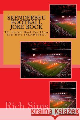 SKENDERBEU Football Joke Book: The Perfect Book For Those That Hate SKENDERBEU Sims, Rich 9781517783006 Createspace - książka