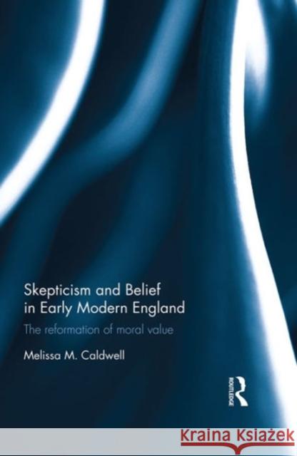 Skepticism and Belief in Early Modern England: The Reformation of Moral Value Melissa M. Caldwell 9781472444646 Routledge - książka