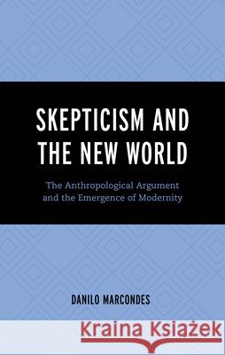 Skepticism and the New World: The Anthropological Argument and the Emergence of Modernity Danilo Marcondes 9781666935547 Lexington Books - książka