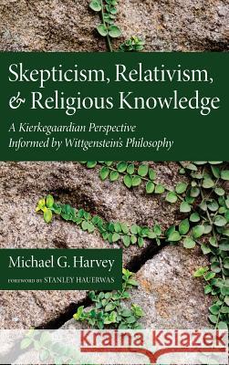 Skepticism, Relativism, and Religious Knowledge Michael G Harvey, Dr Stanley Hauerwas (Duke University) 9781498264068 Pickwick Publications - książka