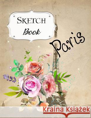 Sketch Book: Paris Sketchbook Scetchpad for Drawing or Doodling Notebook Pad for Creative Artists #2 Floral Flowers Doodles, Jazzy 9781073674053 Independently Published - książka