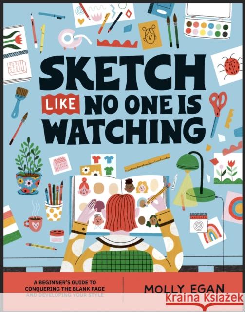 Sketch Like No One Is Watching: A Beginner's Guide to Conquering the Blank Page Egan, Molly 9781804530436 Welbeck Publishing Group - książka