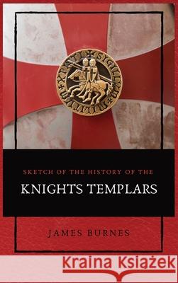 Sketch of the History of the Knights Templars: Illustrated James Burnes 9782357286702 Alicia Editions - książka