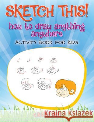 Sketch This! How to Draw Anything Anywhere Activity Book for Kids Creative   9781683234227 Creative Playbooks - książka