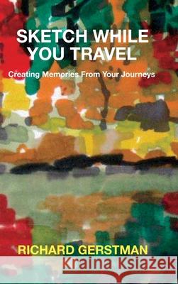 Sketch While You Travel: Creating Memories From Your Journeys Richard Gerstman 9781734217209 Richard Gerstman Partnership - książka