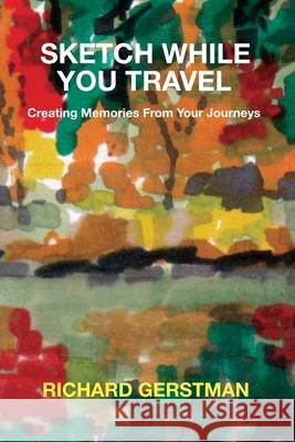 Sketch While You Travel: Creating Memories From Your Journeys Richard Gerstman 9781734217223 Richard Gerstman Partnership - książka