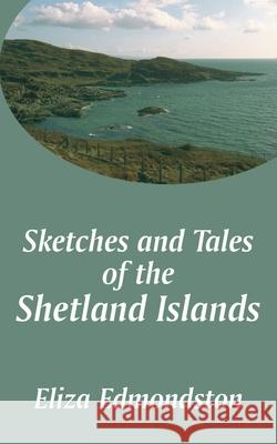Sketches and Tales of the Shetland Islands Eliza Edmondston 9781410102393 Fredonia Books (NL) - książka