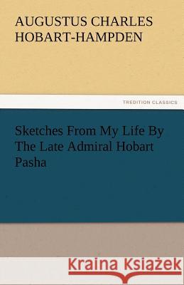 Sketches from My Life by the Late Admiral Hobart Pasha Augustus Charles Hobart-Hampden   9783842480995 tredition GmbH - książka