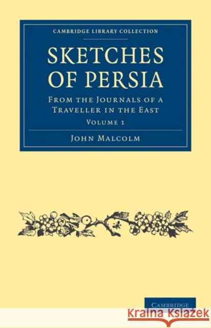 Sketches of Persia: From the Journals of a Traveller in the East John Malcolm 9781108028660 Cambridge University Press - książka