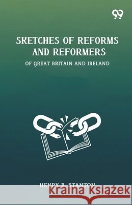 Sketches Of Reforms And Reformers Of Great Britain And Ireland Henry B. Stanton 9789371814768 Double 9 Books - książka