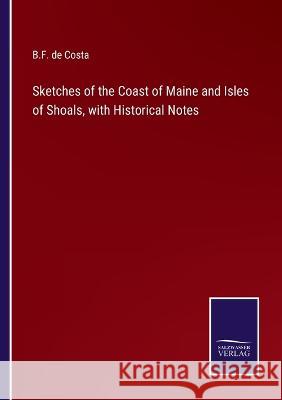 Sketches of the Coast of Maine and Isles of Shoals, with Historical Notes B F de Costa   9783375048440 Salzwasser-Verlag - książka