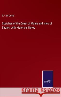 Sketches of the Coast of Maine and Isles of Shoals, with Historical Notes B F de Costa 9783375048457 Salzwasser-Verlag - książka