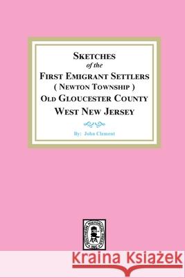 Sketches of the First Emigrant Settlers, Newton Township, Old Gloucester County West New Jersey John Clement 9781639140374 Southern Historical Press - książka