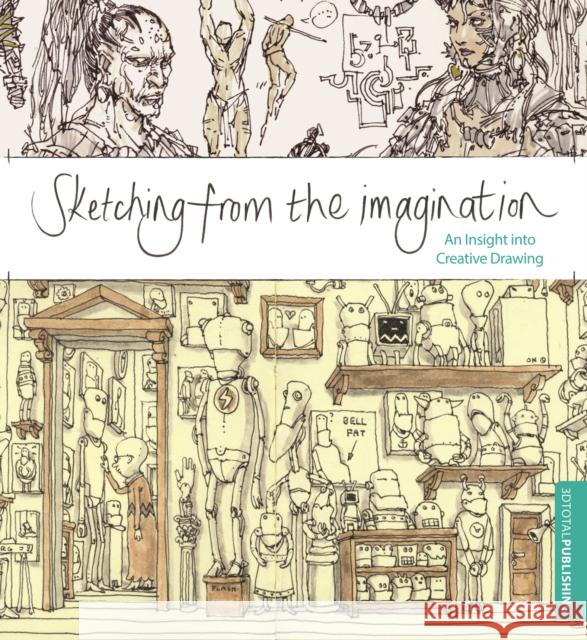 Sketching from the Imagination: An Insight into Creative Drawing 3dtotal 9781909414020 3DTotal Publishing Ltd - książka