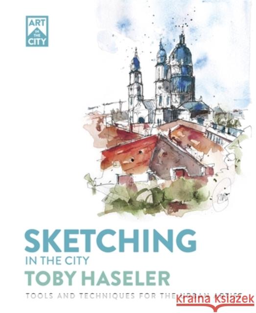 Sketching in the City: Tools and Techniques for the Urban Artist Toby Haseler 9781446315682 David & Charles - książka