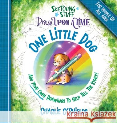 Sketching Stuff Draw Upon A Time - One Little Dog: For People Of All Ages Charlie O'Shields 9780960021970 Doodlewash Books - książka