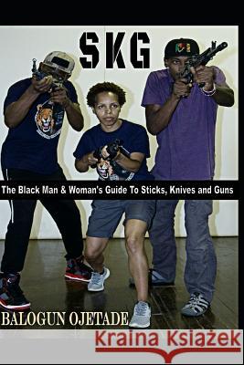 Skg: The Black Man & Woman's Guide to Sticks, Knives and Guns Imed Patman Balogun Ojetade 9781082038570 Independently Published - książka