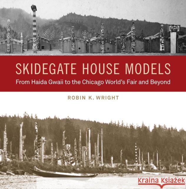 Skidegate House Models: From Haida Gwaii to the Chicago World's Fair and Beyond Wright, Robin K. 9780295751047 University of Washington Press - książka