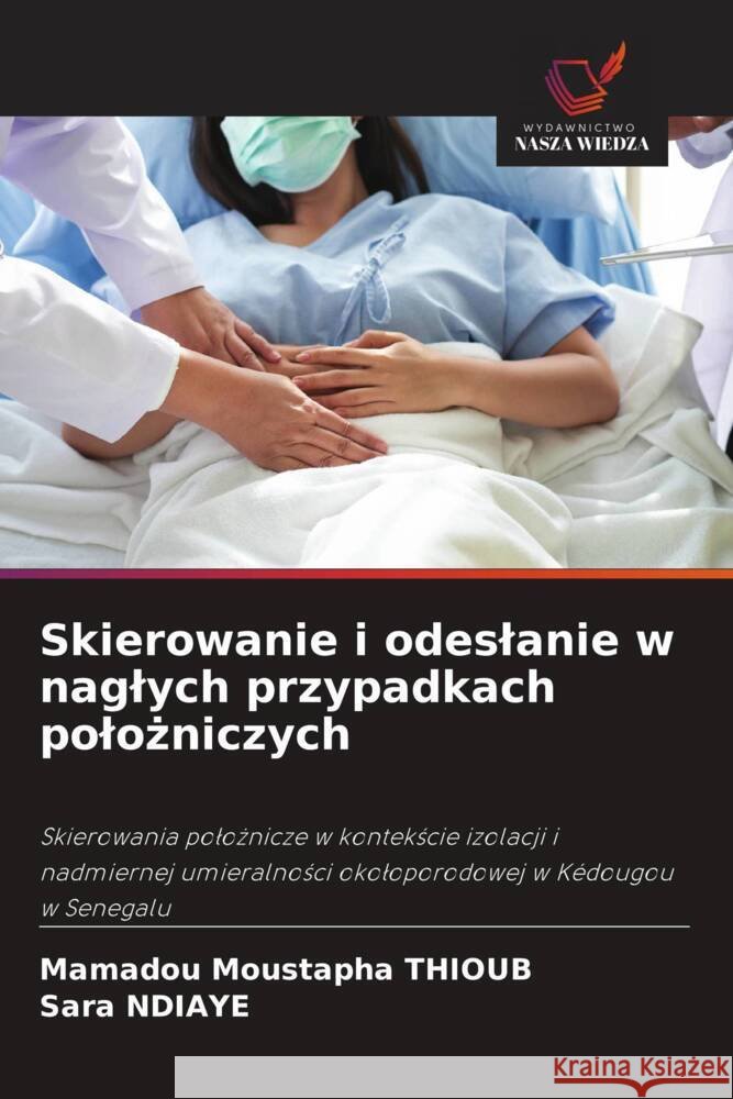 Skierowanie i odeslanie w naglych przypadkach polozniczych THIOUB, Mamadou Moustapha, Ndiaye, Sara 9786202761390 Wydawnictwo Nasza Wiedza - książka