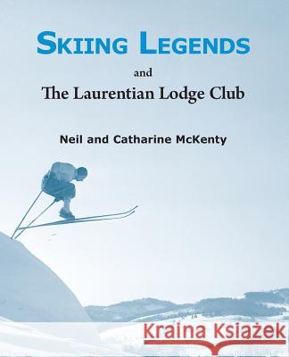 Skiing Legends and the Laurentian Lodge Club Neil McKenty Catharine McKenty 9781611530834 Light Messages - książka