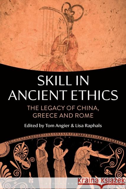 Skill in Ancient Ethics: The Legacy of China, Greece and Rome Tom Angier Lisa A. Raphals 9781350104327 Bloomsbury Academic - książka