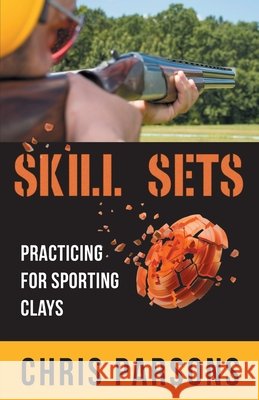 Skill Sets - Practicing for Sporting Clays Chris Parsons 9781662900167 Gatekeeper Press - książka