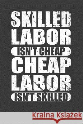 Skilled Labor Isn't Cheap Cheap Labor Isn't Skilled: Union Worker Tradesman Gift Frozen Cactus Designs 9781083095541 Independently Published - książka