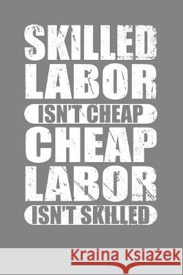 Skilled Labor Isn't Cheap Cheap Labor Isn't Skilled: Union Worker Tradesman Gift Frozen Cactus Designs 9781086011067 Independently Published - książka