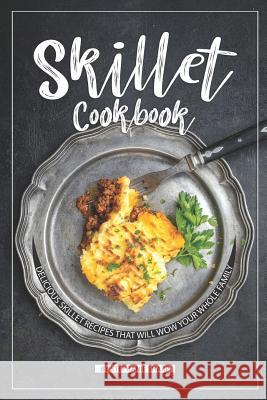 Skillet Cookbook: Delicious Skillet Recipes That Will WOW your Whole Family Stephanie Sharp 9781098835705 Independently Published - książka