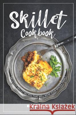 Skillet Cookbook: Delicious Skillet Recipes That Will WOW your Whole Family Stephanie Sharp 9781098841041 Independently Published - książka