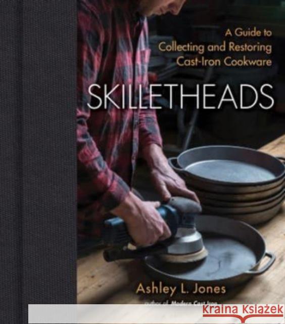 Skilletheads: A Guide to Collecting and Restoring Cast-Iron Cookware Ashley L. Jones 9781684352029 Red Lightning Books - książka