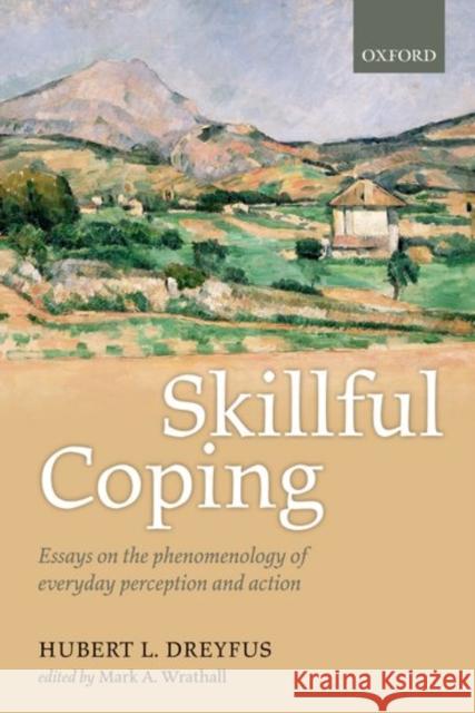 Skillful Coping: Essays on the Phenomenology of Everyday Perception and Action Hubert L. Dreyfus Mark A. Wrathall 9780198777298 Oxford University Press, USA - książka