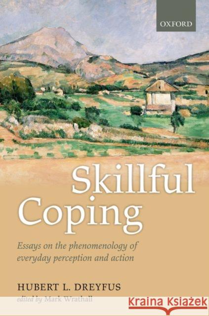 Skillful Coping: Essays on the Phenomenology of Everyday Perception and Action Hubert L. Dreyfus Mark A. Wrathall 9780199654703 Oxford University Press, USA - książka
