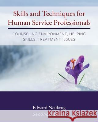 Skills and Techniques for Human Service Professionals: Counseling Environment, Helping Skills, Treatment Issues Edward Neukrug 9781793516978 Cognella Academic Publishing - książka