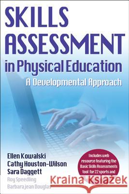 Skills Assessment in Physical Education Ellen Kowalski, Cathy Houston-Wilson, Sara Daggett, Roy Speedling, Barbarajean Douglas 9780736096430 Human Kinetics Publishers - książka