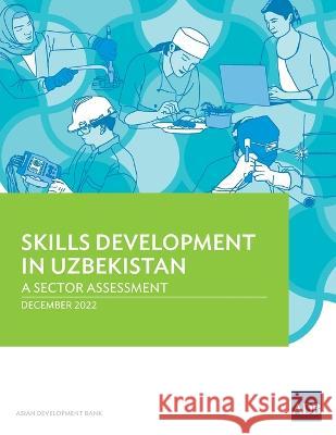 Skills Development in Uzbekistan: A Sector Assessment Asian Development Bank 9789292698911 Asian Development Bank - książka