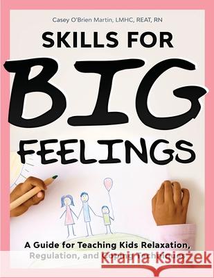 Skills for Big Feelings: A Guide for Teaching Kids Relaxation, Regulation, and Coping Techniques Casey O'Brie 9781735517728 Whole Child Counseling - książka