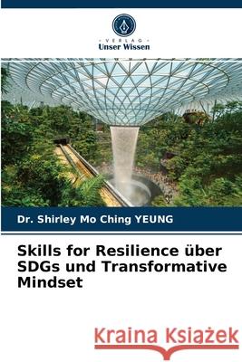 Skills for Resilience über SDGs und Transformative Mindset Dr Shirley Mo Ching Yeung 9786203537918 Verlag Unser Wissen - książka