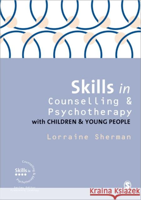 Skills in Counselling and Psychotherapy with Children and Young People Lorraine Sherman 9781446260166 Sage Publications Ltd - książka