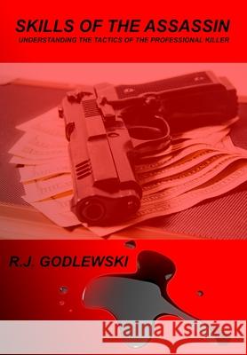 Skills of the Assassin: : Understanding the Tactics of the Professional Killer R. J. Godlewski 9781480240001 Createspace - książka