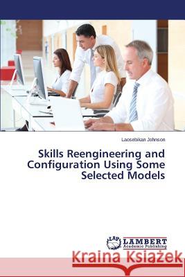 Skills Reengineering and Configuration Using Some Selected Models Johnson Laosebikan 9783659698453 LAP Lambert Academic Publishing - książka