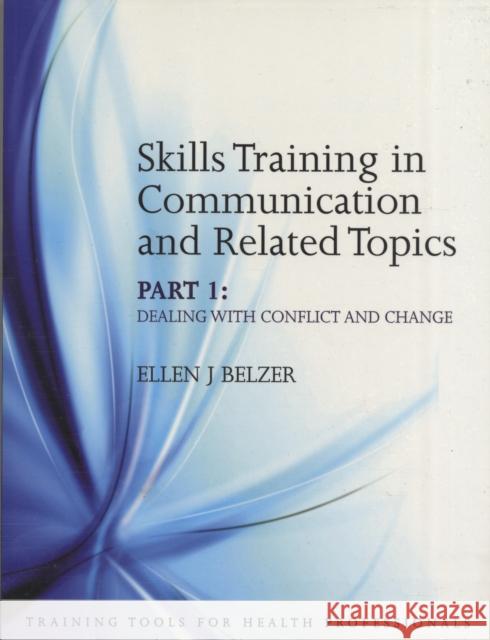 Skills Training in Communication and Related Topics: Dealing with Conflict and Change Ellen J. Belzer 9781846192777 RADCLIFFE PUBLISHING LTD - książka