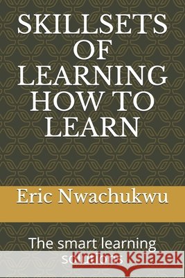 Skillsets of Learning How to Learn: The smart learning solutions Eric Nwachukwu 9798535419565 Independently Published - książka